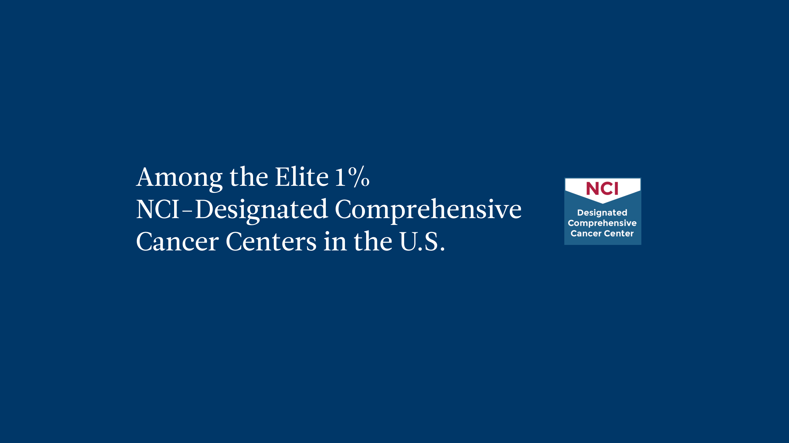 Among the Elite 1% NCI-Designated Comprehensive Cancer Centers in the US